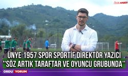 Ünye 1957 Spor Sportif Direktör Yazıcı ''Söz Artık Taraftar ve Oyuncu Grubunda''