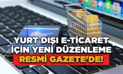 Yurt Dışı E-Ticaret İçin Yeni Düzenleme Resmi Gazete'de!