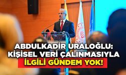 Abdulkadir Uraloğlu: Kişisel Veri Çalınmasıyla İlgili Gündem Yok!