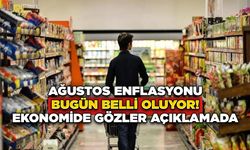 Ağustos Enflasyonu Bugün Belli Oluyor! Ekonomide Gözler Açıklamada