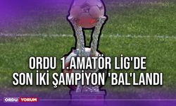 Ordu 1.Amatör Lig'de Son İki Şampiyon 'BAL'landı