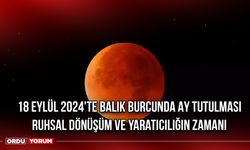 18 Eylül 2024'te Balık Burcunda Ay Tutulması: Ruhsal Dönüşüm ve Yaratıcılığın Zamanı