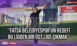 ''Fatsa Belediyespor'un Hedefi Bu Ligden Bir Üst Lige Çıkmak''