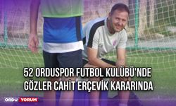 52 Orduspor Futbol Kulübü'nde Gözler Cahit Erçevik Kararında