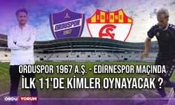 Orduspor 1967 A.Ş. - Edirnespor Maçında İlk 11'de Kimler Oynayacak ?