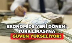 Ekonomide Yeni Dönem: Türk Lirası'na Güven Yükseliyor!