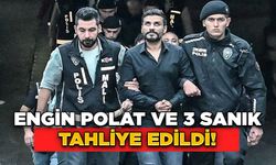 Engin Polat ve 3 Sanık Tahliye Edildi!