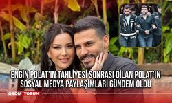 Engin Polat’ın Tahliyesi Sonrası Dilan Polat’ın Sosyal Medya Paylaşımları Gündem Oldu