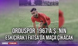 Orduspor 1967 A.Ş.'nin Eskiçırak'ı Fatsa'da Maça Çıkacak