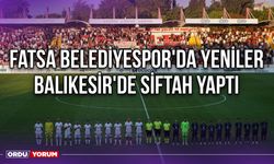 Fatsa Belediyespor'da Yeniler Balıkesir'de Siftah Yaptı