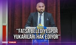 ''Fatsa Belediyespor Yukarıları Hak Ediyor''