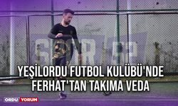 Yeşilordu Futbol Kulübü'nde Ferhat'tan Takıma Veda