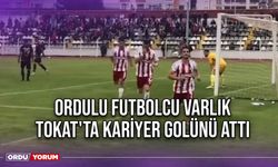 Ordulu Futbolcu Varlık, Tokat'ta Kariyer Golünü Attı