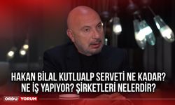 Hakan Bilal Kutlualp serveti ne kadar? Ne iş yapıyor? Şirketleri nelerdir?