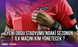 Yeni Ordu Stadyumu'ndaki Sezonun İlk Maçını Kim Yönetecek ?