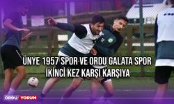 Ünye 1957 Spor ve Ordu Galata Spor İkinci Kez Karşı Karşıya