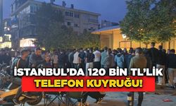 İstanbul’da 120 Bin TL’lik Telefon Kuyruğu!