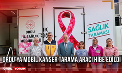 Ordu’ya Mobil Kanser Tarama Aracı Hibe Edildi