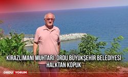 Kirazlimanı Muhtarı: Ordu Büyükşehir Belediyesi Halktan Kopuk