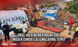 Ordu Halkından Korgan’daki Maden Sondaj Çalışmalarına Tepki!