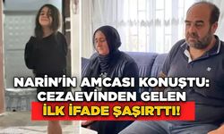 Narin'in Amcası Konuştu: Cezaevinden Gelen İlk İfade Şaşırttı!