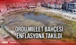 Ordu Millet Bahçesi Enflasyona Takıldı