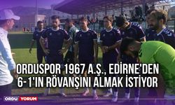 Orduspor 1967 A.Ş., Edirne'den 6-1'in Rövanşını Almak İstiyor