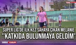 Süper Lig'de İlk Kez Sahaya Çıkan Melanie ''Katkıda Bulunmaya Geldim''