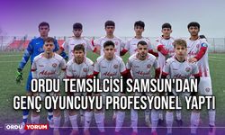 Ordu Temsilcisi Samsun'dan Genç Oyuncuyu Profesyonel Yaptı