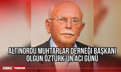 Altınordu Muhtarlar Derneği Başkanı Olgun Öztürk’ün Acı Günü