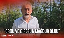 “Ordu ve Giresun Mağdur Oldu”