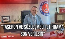 “Taşeron ve Sözleşmeli İstihdama Son Verilsin”