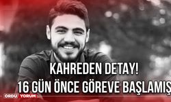 Kahreden Detay! 16 Gün Önce Göreve Başlamış