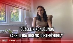 “Güzellik Konusunda Farklılığa Direnç Gösteriyoruz”