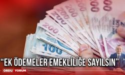 “Ek Ödemeler Emekliliğe Sayılsın”