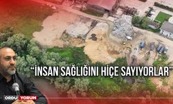 “İnsan Sağlığını Hiçe Sayıyorlar”