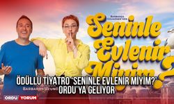 Ödüllü Tiyatro ‘Seninle Evlenir Miyim?’ Ordu’ya Geliyor