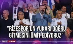 ”Rizespor’un Yukarı Doğru Gİtmesini Ümit Ediyoruz”