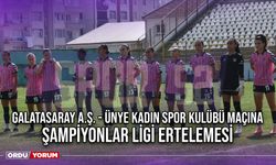 Galatasaray A.Ş. - Ünye Kadın Spor Kulübü Maçına Şampiyonlar Ligi Ertelemesi