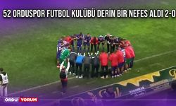 52 Orduspor Futbol Kulübü Derin Bir Nefes Aldı 2-0