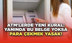 ATM'lerde Yeni Kural: Yanında Bu Belge Yoksa Para Çekmek Yasak!