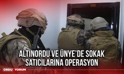 Altınordu ve Ünye’de Sokak Satıcılarına Operasyon