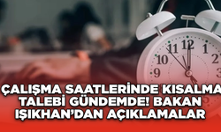 Çalışma Saatlerinde Kısalma Talebi Gündemde! Bakan Işıkhan’dan Açıklamalar