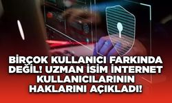 Birçok Kullanıcı Farkında Değil! Uzman İsim İnternet Kullanıcılarının Haklarını Açıkladı!