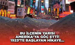 Bu ilçenin yarısı Amerika'ya göç etti! 1923'te başlayan hikaye...