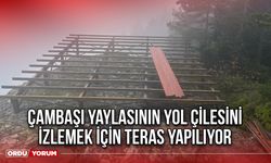 Çambaşı Yaylasının Yol Çilesini İzlemek İçin Teras Yapılıyor