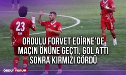 Ordulu Forvet Edirne'de Maçın Önüne Geçti, Gol Attı Sonra Kırmızı Gördü