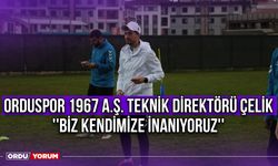 Orduspor 1967 A.Ş. Teknik Direktörü Çelik ''Biz Kendimize İnanıyoruz''