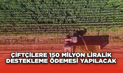 Çiftçilere 150 Milyon Liralık Destekleme Ödemesi Yapılacak