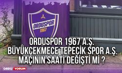 Orduspor 1967 A.Ş. - Büyükçekmece Tepecik Spor A.Ş. Maçının Saati Değişti Mi ?